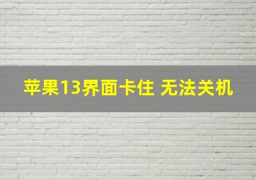 苹果13界面卡住 无法关机